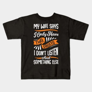 My Wife Says I Only Have Two Faults Husband Gift Kids T-Shirt